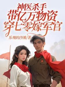 神医杀手带亿万物资穿七零嫁军官列表作者乐观的沙滩