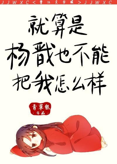 就算是杨戬也不能把我怎么样晋江文学城