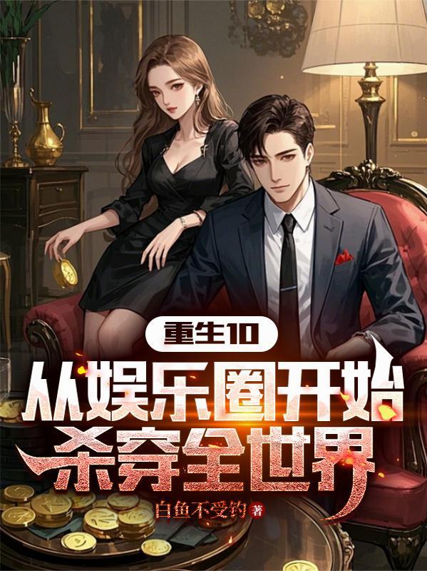 重生10从娱乐圈开始杀穿全世界