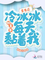 重生后冷冰冰的王爷每天黏着我反派