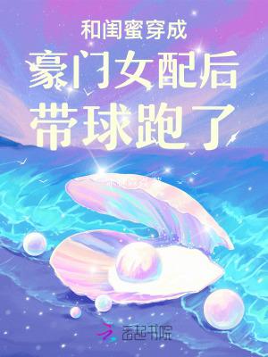 和闺蜜穿成豪门女配后带球跑了TXT免费