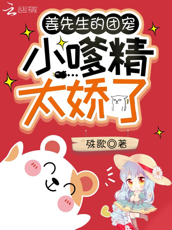 姜先生的团宠小嗲精太娇了 殊歌